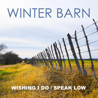 Winter Barn - Wishing I Do / Speak Low