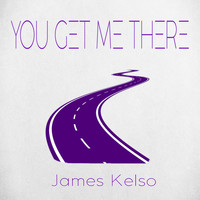 James Kelso - You Get Me There