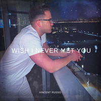 Vincent Russo - Wish I Never Met You