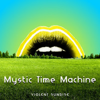 Mystic Time Machine - Violent Sunrise