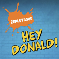 Zealotrous - Hey Donald!