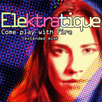 Elektratique - Come Play with Fire (Extended Mix)