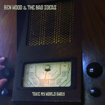 Ben Wood & The Bad Ideas - Take My World Away
