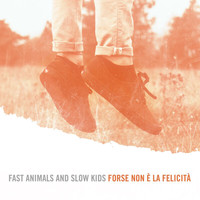 Fast Animals and Slow Kids - Forse Non E' La Felicità