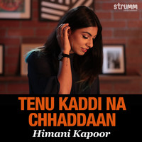 Himani Kapoor - Tenu Kaddi Na Chhaddaan - Single