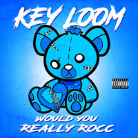 Key Loom - Would You Really Rocc (Explicit)