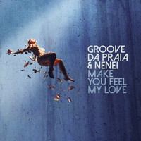 Groove Da Praia  &  Nenei - Make You Feel My Love