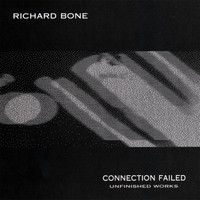 Richard BONE - Connection Failed (Unfinished Works)