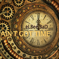 Elbee Bad - Ain't Got Time (Another Bad Production)