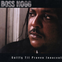 Boss Hogg - Guilty Til Proven Innocent