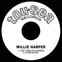 Willie Harper - I Don't Need You Anymore / a Certain Girl