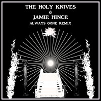 The Holy Knives - Always Gone (Jamie Hince Remix)