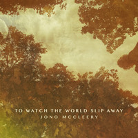 Jono McCleery - To Watch the World Slip Away