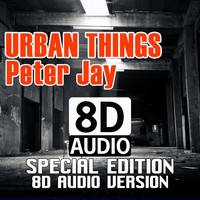 Peter Jay - Urban Things (Special Edition 8D Audio Version)