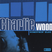 Charlie Wood - Somethin' Else