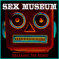 Sex Museum - Breaking The Robot
