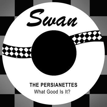 The Persianettes - What Good is It?