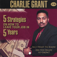 Charlie Grant - Five (5) Strategies On How To Leave Your Job In Five (5) Years
