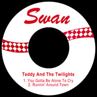 Teddy and the Twilights - You Gotta Be Alone to Cry / Runnin' Around Town