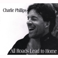 Charlie Phillips - All Roads Lead To Home