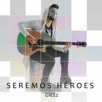 Galez - Seremos Héroes