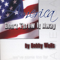 Bobby Wells - America, Don't Throw It Away