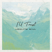 Loulita Gill - I&apos;ll Trust