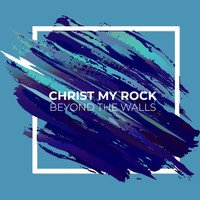 Beyond the Walls - Christ My Rock