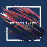 Michael Davis - His Name Is Jesus