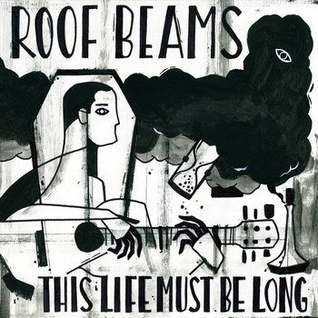 Roof Beams - This Life Must Be Long