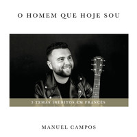 Manuel Campos - O Homem Que Hoje Sou