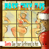 Bass City DJs - Santa Say Your Girlfriend Is Hot