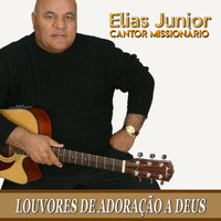 Elias Junior Cantor Missionário - Louvores de Adoração a Deus
