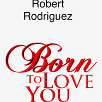 Robert Rodriguez - Born to Love You
