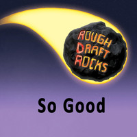 Rough Draft Rocks - So Good