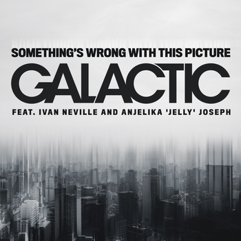 Galactic - Something's Wrong with This Picture (feat. Ivan Neville & Anjelika 'Jelly' Joseph)