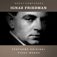 Ignaz Friedman - Ignaz Friedman Performs Original Piano Works
