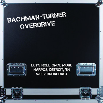 Bachman-Turner Overdrive - Let&apos;s Roll Once More (Harpos, Detroit, Live &apos;84)