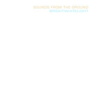 Sounds from the Ground - Brightwhitelight