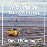 David Woodman / - With Me in the Waiting