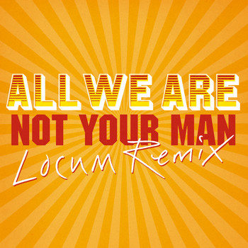 All We Are - Not Your Man (Locum Remix)