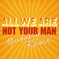 All We Are - Not Your Man (Moodyboy Remix)