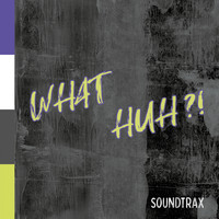 Soundtrax - What Huh?!