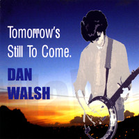 Dan Walsh - Tomorrow's Still To Come