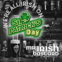 Mr. Irish Bastard - We're All Irish on St. Patrick's Day