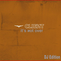 Client - It's Not Over (DJ Edition)
