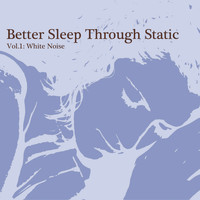 Better Sleep Through Static - Vol.1: White Noise