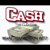Cash - What You Workin' Wit (feat. Ki Ki Sweet (Explicit)
