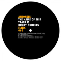 Antonelli - The Name of This Track Is Bobby Konders