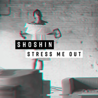 Shoshin - Stress Me Out